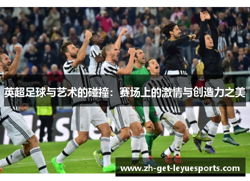 英超足球与艺术的碰撞：赛场上的激情与创造力之美