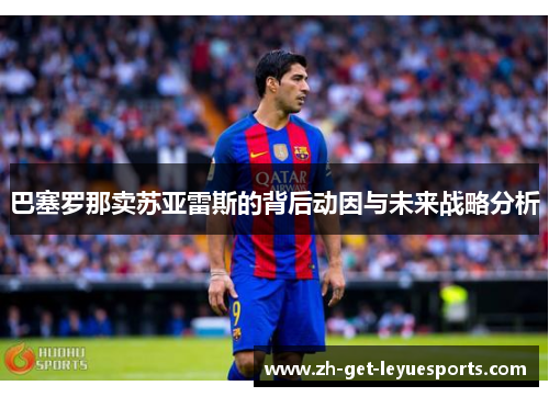 巴塞罗那卖苏亚雷斯的背后动因与未来战略分析