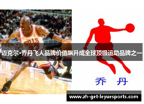 迈克尔·乔丹飞人品牌价值飙升成全球顶级运动品牌之一 迈克尔·乔丹飞人品牌价值飙升成全球顶级运动品牌之一