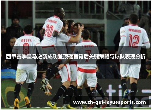 西甲赛季皇马逆袭成功登顶榜首背后关键策略与球队表现分析