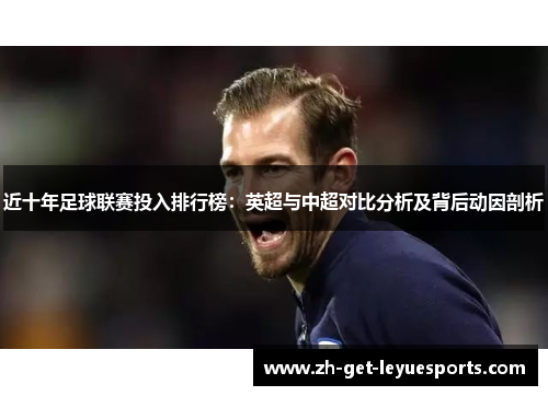 近十年足球联赛投入排行榜：英超与中超对比分析及背后动因剖析