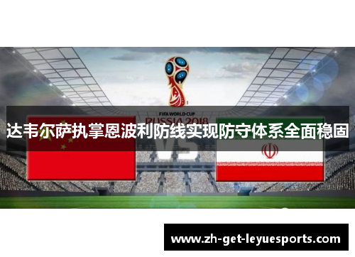 达韦尔萨执掌恩波利防线实现防守体系全面稳固 达韦尔萨执掌恩波利防线实现防守体系全面稳固