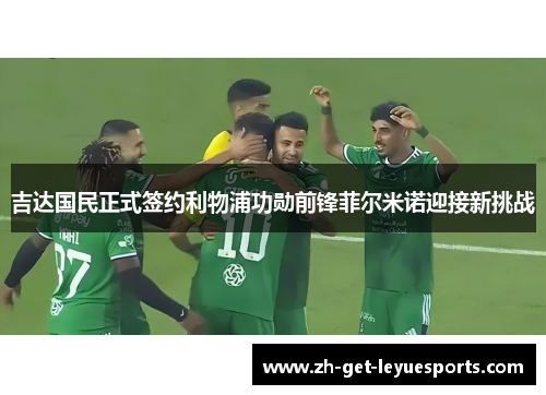 吉达国民正式签约利物浦功勋前锋菲尔米诺迎接新挑战